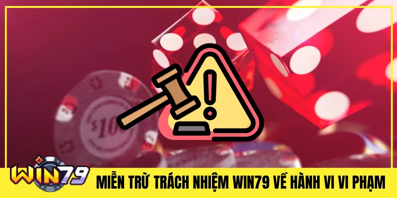 Miễn Trừ Trách Nhiệm Win79 Về Hành Vi Vi Phạm