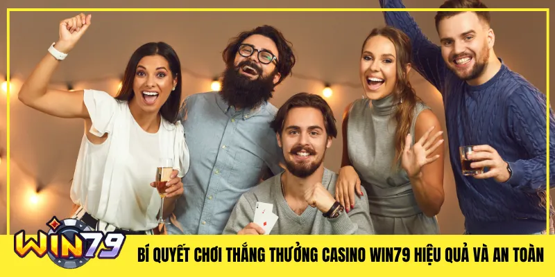 Bí quyết chơi thắng thưởng Casino Win79 hiệu quả và an toàn