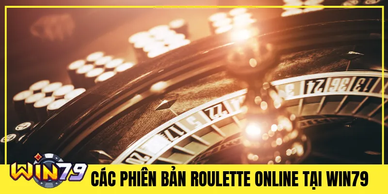 Các Phiên Bản Roulette Online Tại Win79