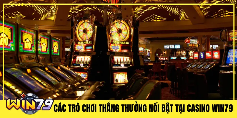 Các trò chơi thắng thưởng nổi bật tại Casino Win79