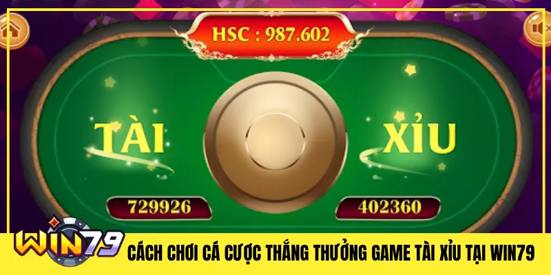 Cách Chơi Cá Cược Thắng Thưởng Game Tài Xỉu Tại Win79
