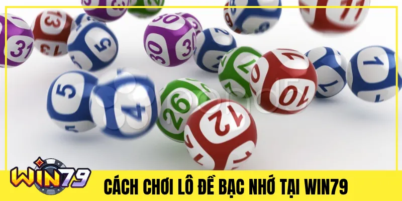 Cách Chơi Lô Đề Bạc Nhớ Tại Win79