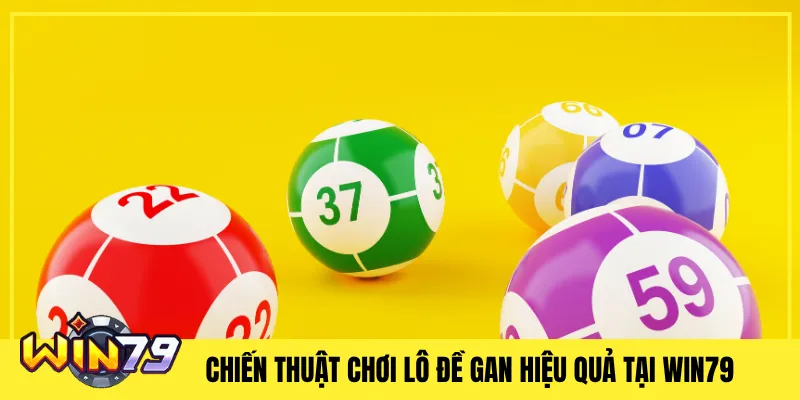 Chiến Thuật Chơi Lô Đề Gan Hiệu Quả Tại Win79