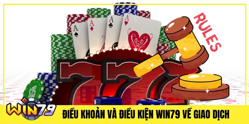 Điều khoản và điều kiện Win79 Về Giao Dịch