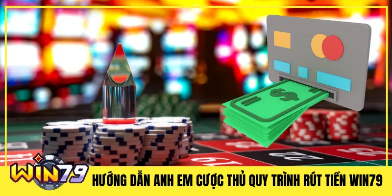 Hướng Dẫn Anh Em Cược Thủ Quy Trình Rút Tiền Win79