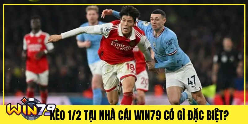 Kèo 1/2 tại nhà cái Win79 có gì đặc biệt?