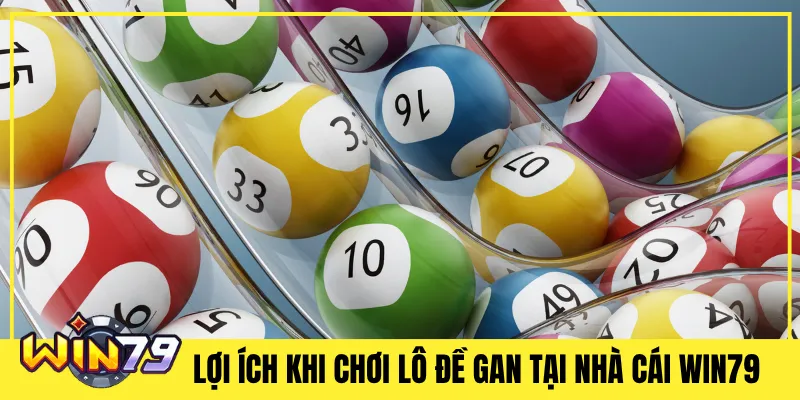 Lợi Ích Khi Chơi Lô Đề Gan Tại Nhà Cái Win79