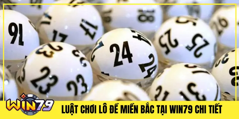 Luật Chơi Lô Đề Miền Bắc Tại Win79 Chi Tiết