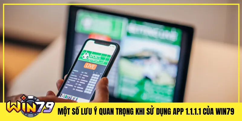 Một số lưu ý quan trọng khi sử dụng app 1.1.1.1 của Win79