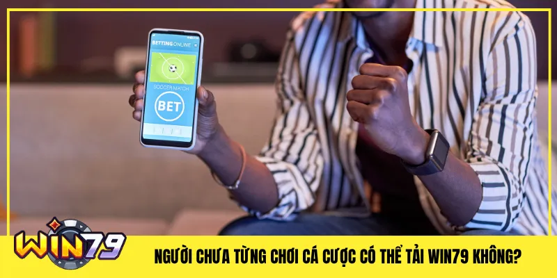 Người chưa từng chơi cá cược có thể tải Win79 không?