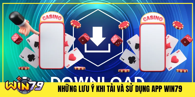 Những Lưu Ý Khi Tải Và Sử Dụng App Win79
