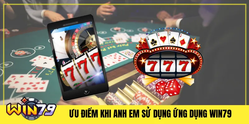 Ưu Điểm Khi Anh Em Sử Dụng Ứng Dụng Win79